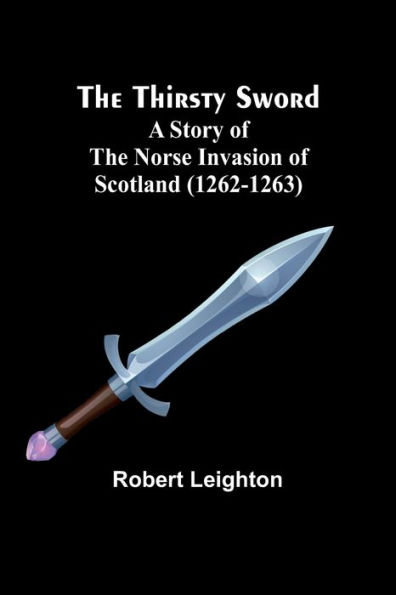 The Thirsty Sword: A Story of the Norse Invasion of Scotland (1262-1263)