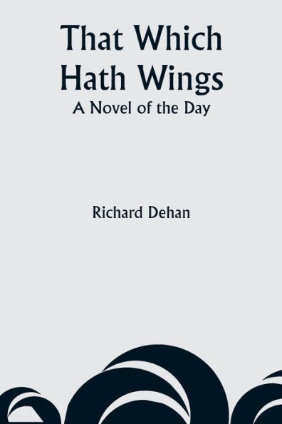 That Which Hath Wings: A Novel of the Day