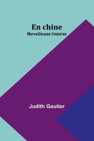 Title: En chine: Merveilleuses histoires, Author: Judith Gautier