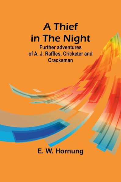 A Thief the Night: Further adventures of A. J. Raffles, Cricketer and Cracksman