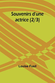 Title: Souvenirs d'une actrice (2/3), Author: Louise Fusil