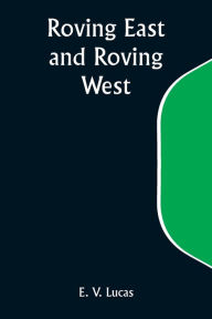 Title: Roving East and Roving West, Author: E V Lucas