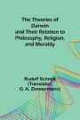 The Theories of Darwin and Their Relation to Philosophy, Religion, and Morality