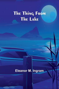 Title: The Thing from the Lake, Author: Eleanor M Ingram