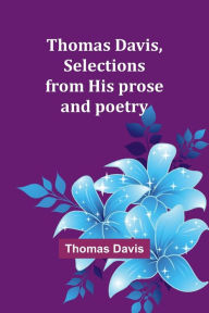 Title: Thomas Davis, selections from his prose and poetry, Author: Thomas Davis