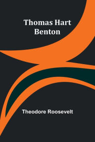 Title: Thomas Hart Benton, Author: Theodore Roosevelt