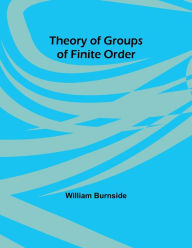 Title: Theory of Groups of Finite Order, Author: William Burnside