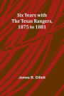 Six Years with the Texas Rangers, 1875 to 1881