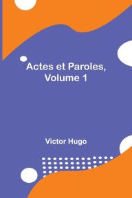 Title: Actes et Paroles, Volume 1, Author: Victor Hugo