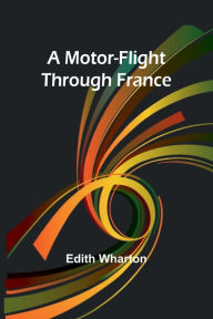Title: A Motor-Flight Through France, Author: Edith Wharton