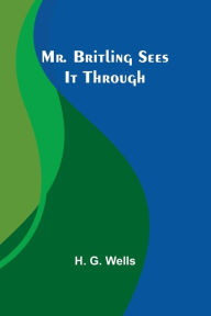 Title: Mr. Britling Sees It Through, Author: H Wells