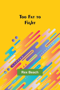 Title: Too Fat to Fight, Author: Rex Beach