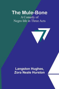 Title: The Mule-Bone; A comedy of Negro life in three acts, Author: Langston Hughes