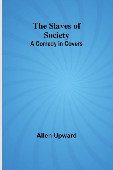 The Slaves of Society: A Comedy in Covers
