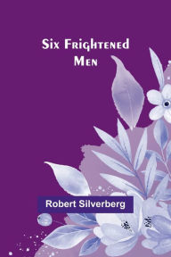 Title: Six Frightened Men, Author: Robert Silverberg