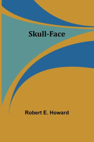 Title: Skull-face, Author: Robert E. Howard