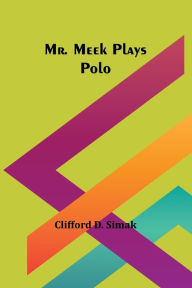 Title: Mr. Meek Plays Polo, Author: Clifford D. Simak