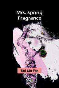 Title: Mrs. Spring Fragrance, Author: Sui Sin Far