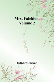Title: Mrs. Falchion, Volume 2, Author: Gilbert Parker