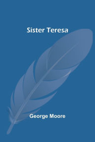 Title: Sister Teresa, Author: George Moore