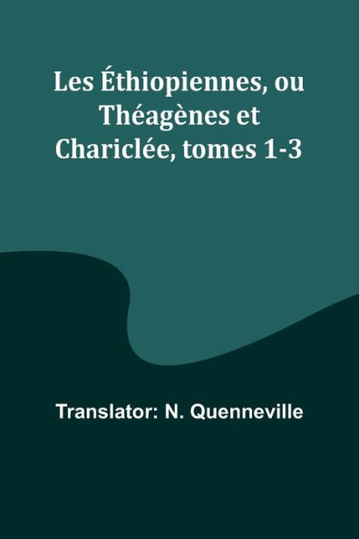 Les ï¿½thiopiennes, ou Thï¿½agï¿½nes et Chariclï¿½e, tomes 1-3