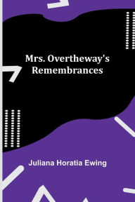 Title: Mrs. Overtheway's Remembrances, Author: Juliana Horatia Ewing