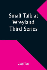Title: Small Talk at Wreyland. Third Series, Author: Cecil Torr