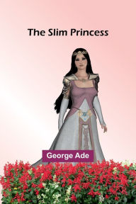 Title: The Slim Princess, Author: George Ade