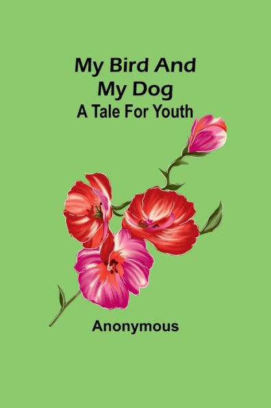 my bird and Dog: A tale for youth