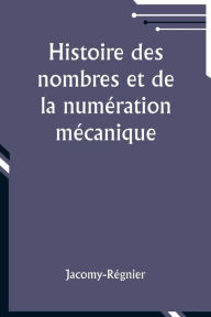 Title: Histoire des nombres et de la numï¿½ration mï¿½canique, Author: Jacomy-Rïgnier