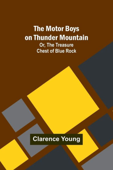 The Motor Boys on Thunder Mountain; Or, Treasure Chest of Blue Rock