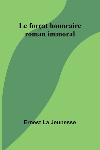 Le forï¿½at honoraire: roman immoral