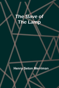 Title: The Slave of the Lamp, Author: Henry Seton Merriman