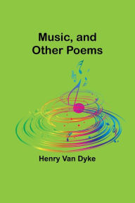 Title: Music, and Other Poems, Author: Henry Van Dyke