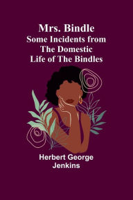 Title: Mrs. Bindle: Some Incidents from the Domestic Life of the Bindles, Author: Herbert George Jenkins