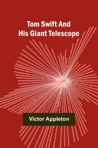 Title: Tom Swift and His Giant Telescope, Author: Victor Appleton