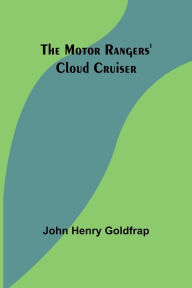 Title: The Motor Rangers' Cloud Cruiser, Author: John Henry Goldfrap