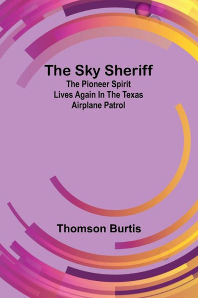 The sky sheriff: The pioneer spirit lives again in the Texas Airplane Patrol