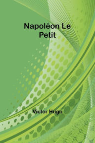 Title: Napolï¿½on Le Petit, Author: Victor Hugo