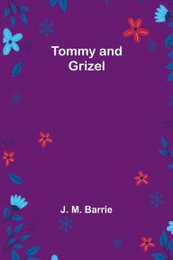 Title: Tommy and Grizel, Author: J M Barrie