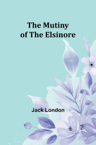 Title: The Mutiny of the Elsinore, Author: Jack London