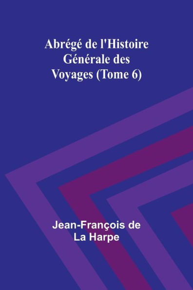 Abrï¿½gï¿½ de l'Histoire Gï¿½nï¿½rale des Voyages (Tome 6)