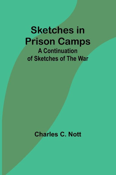 Sketches Prison Camps: A Continuation of the War