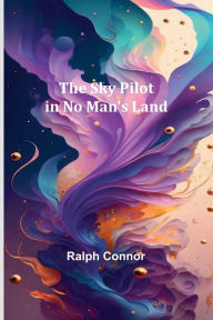 Title: The Sky Pilot in No Man's Land, Author: Ralph Connor