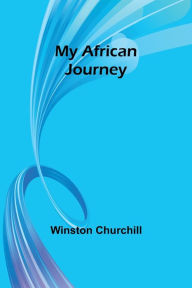 Title: My African Journey, Author: Winston Churchill