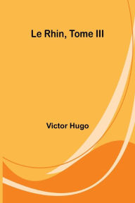 Title: Le Rhin, Tome III, Author: Victor Hugo