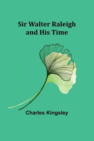 Title: Sir Walter Raleigh and His Time, Author: Charles Kingsley