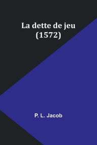 Title: La dette de jeu (1572), Author: P L Jacob