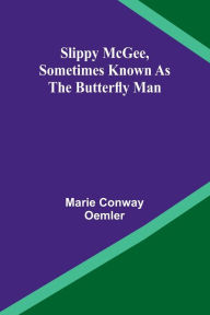 Title: Slippy McGee, Sometimes Known as the Butterfly Man, Author: Marie Conway Oemler