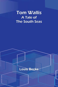 Title: Tom Wallis: A Tale of the South Seas, Author: Louis Becke